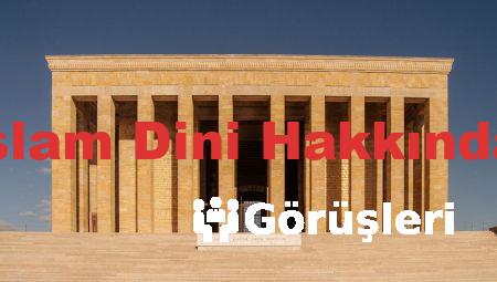 Atatürk’ün İslam Dini Hakkındaki Görüşleri