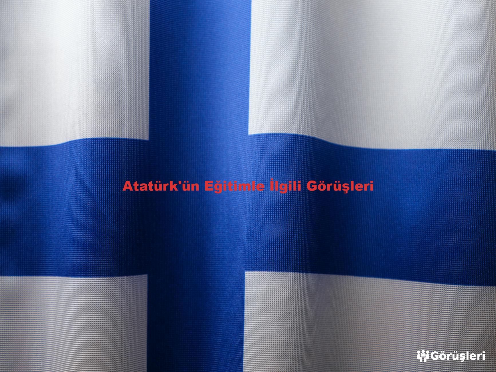 Atatürk'ün Eğitimle İlgili Görüşleri