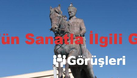 Atatürk’ün Sanatla İlgili Görüşleri