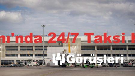 İstanbul Havalimanı’nda 24/7 Taksi Hizmetiyle Tanışın!