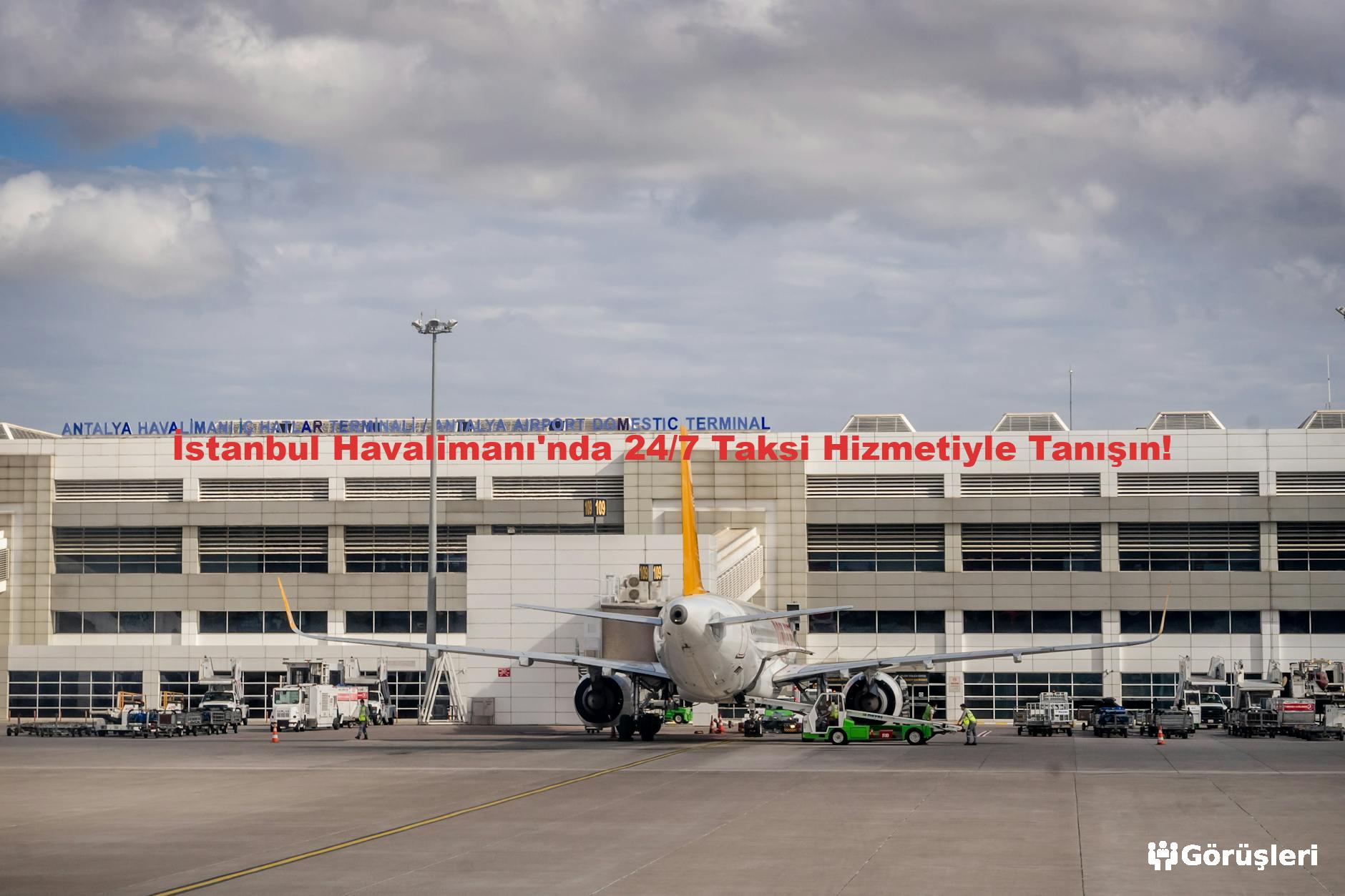İstanbul Havalimanı'nda 24/7 Taksi Hizmetiyle Tanışın!