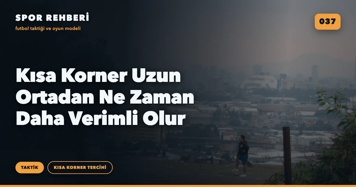 Kısa Korner Uzun Ortadan Ne Zaman Daha Verimli Olur