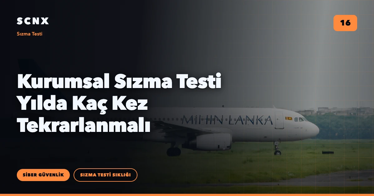 Kurumsal Sızma Testi Yılda Kaç Kez Tekrarlanmalı