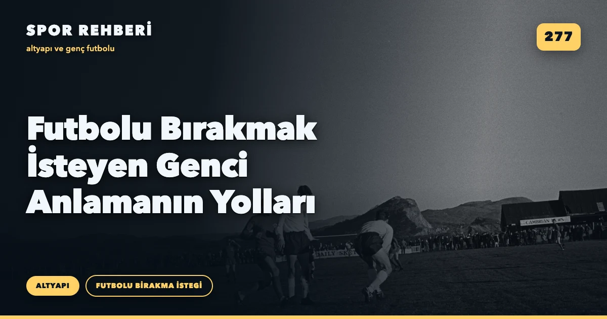 Futbolu Bırakmak İsteyen Genci Anlamanın Yolları
