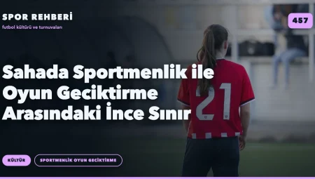 Sahada Sportmenlik ile Oyun Geciktirme Arasındaki İnce Sınır