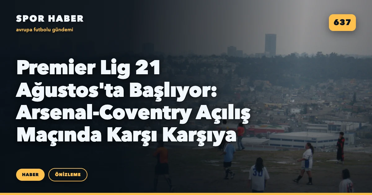 Premier Lig 21 Ağustos'ta Başlıyor: Arsenal-Coventry Açılış Maçında Karşı Karşıya