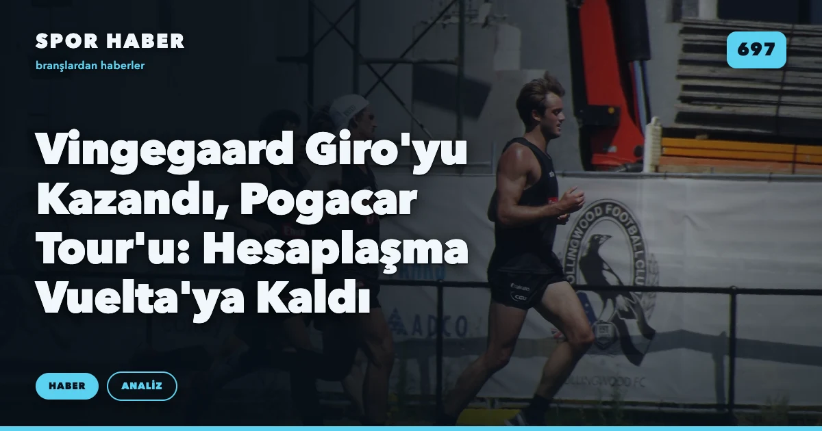 Vingegaard Giro'yu Kazandı, Pogacar Tour'u: Hesaplaşma Vuelta'ya Kaldı